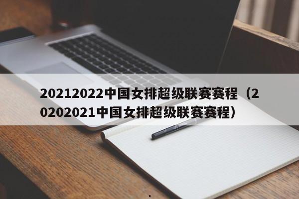 20212022中国女排超级联赛赛程（20202021中国女排超级联赛赛程）
